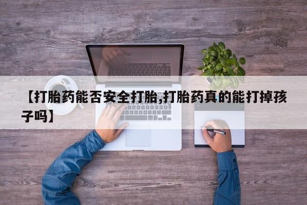 米非米索怎么买【打胎药能否安全打胎,打胎药真的能打掉孩子吗】