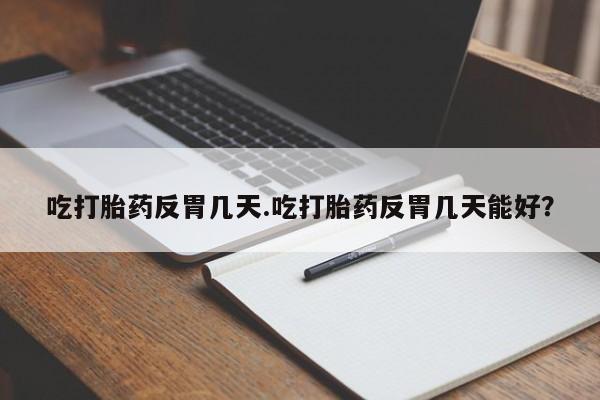米非米索怎么买吃打胎药反胃几天.吃打胎药反胃几天能好？