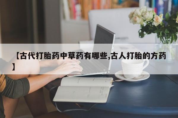 米非米索怎么买【古代打胎药中草药有哪些,古人打胎的方药】