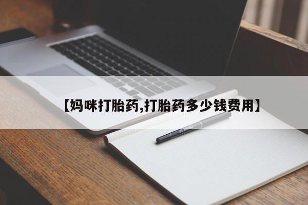 米非米索怎么买【妈咪打胎药,打胎药多少钱费用】