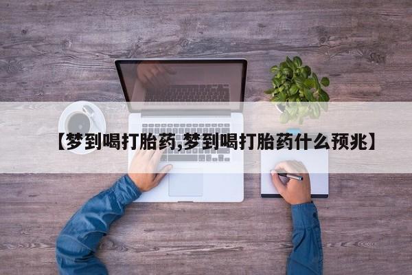 米非米索怎么买【梦到喝打胎药,梦到喝打胎药什么预兆】