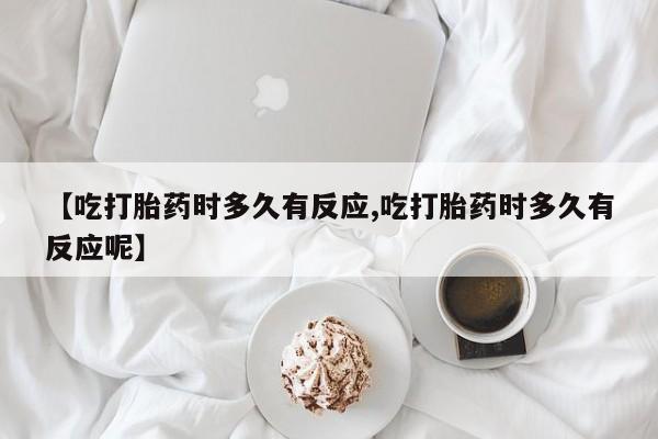 米非米索怎么买【吃打胎药时多久有反应,吃打胎药时多久有反应呢】