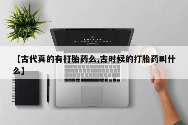 米非米索怎么买【古代真的有打胎药么,古时候的打胎药叫什么】