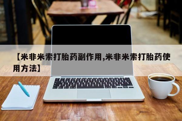 米非米索怎么买【米非米索打胎药副作用,米非米索打胎药使用方法】