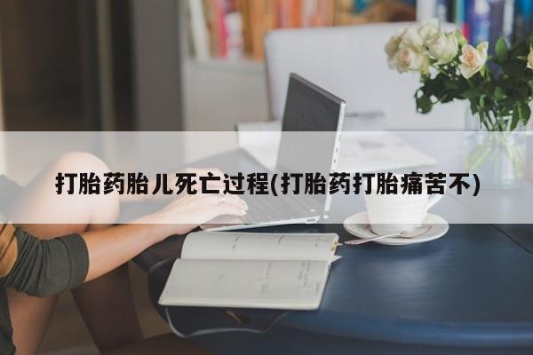 米非米索怎么买打胎药胎儿死亡过程(打胎药打胎痛苦不)