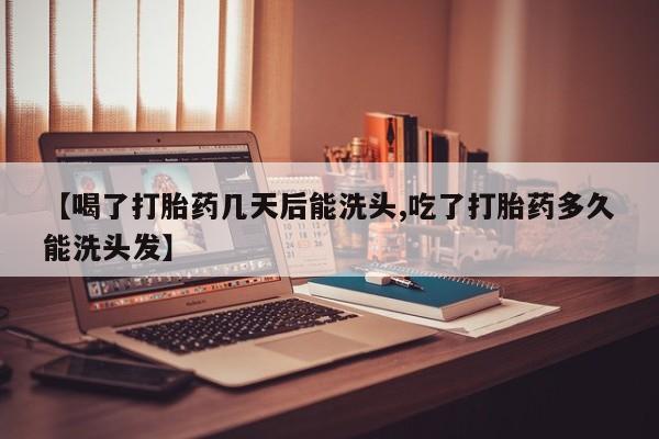 米非米索怎么买【喝了打胎药几天后能洗头,吃了打胎药多久能洗头发】