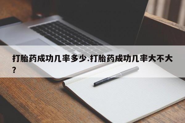 米非米索怎么买打胎药成功几率多少.打胎药成功几率大不大？