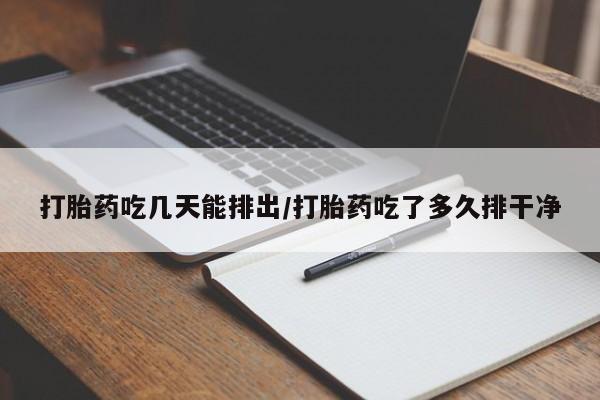 米非米索怎么买打胎药吃几天能排出/打胎药吃了多久排干净